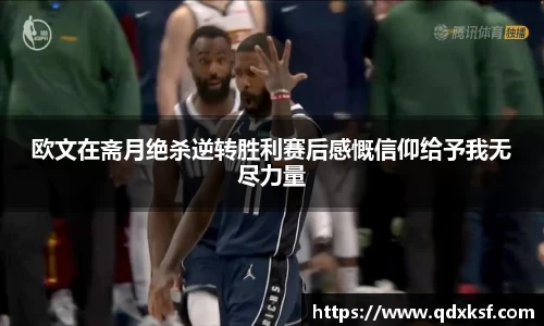 欧文在斋月绝杀逆转胜利赛后感慨信仰给予我无尽力量