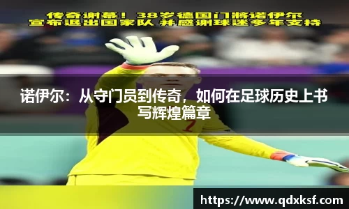 诺伊尔：从守门员到传奇，如何在足球历史上书写辉煌篇章
