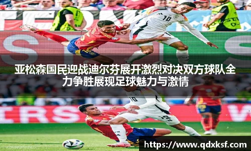 亚松森国民迎战迪尔芬展开激烈对决双方球队全力争胜展现足球魅力与激情