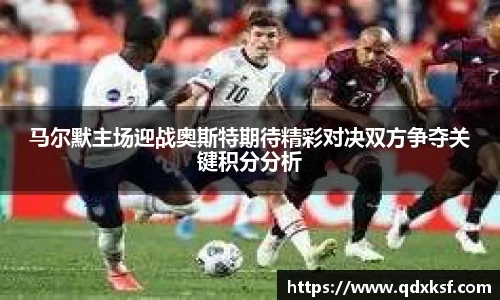 马尔默主场迎战奥斯特期待精彩对决双方争夺关键积分分析